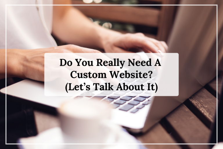 Do You Really Need a Custom Website? (Let’s Talk About It)