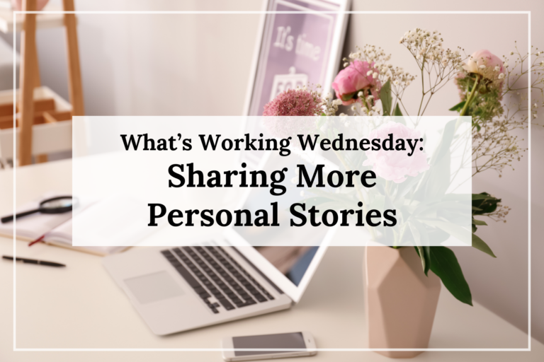 What’s Working Wednesday: Sharing More Personal Stories