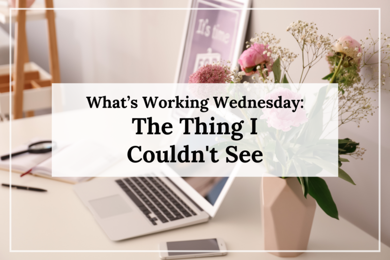 What’s Working Wednesday: The Thing I Couldn’t See