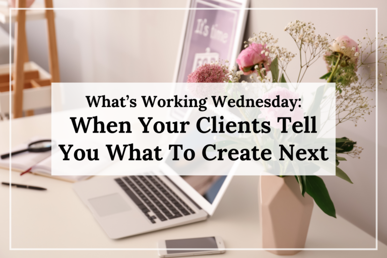 What’s Working Wednesday: When Your Clients Tell You What To Create Next